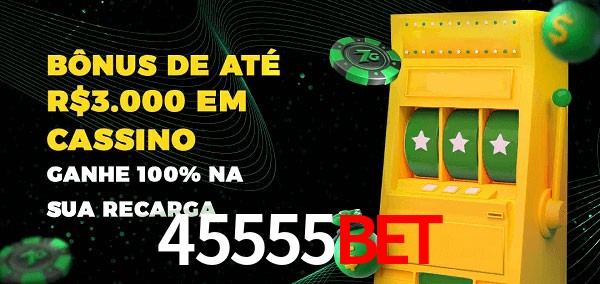 45555bet melhor bônus de depósito